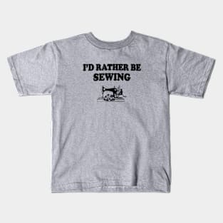 I'd Rather Be Sewing Kids T-Shirt